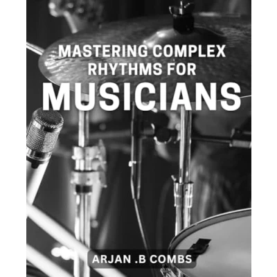 Abbildung von Mastering Complex Rhythms for Musicians: Unlocking the Art of Irresistible Beats: A Comprehensive Guide Music Enthusiasts.
