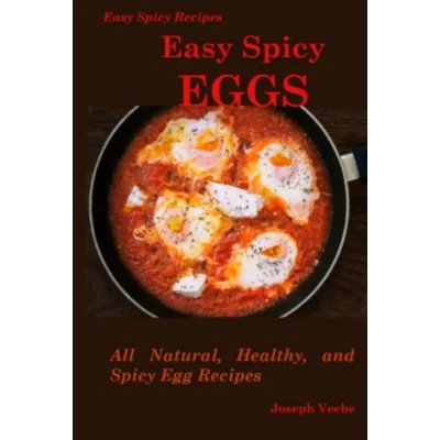 Abbildung von Easy Spicy Eggs: All Natural, Healthy and Egg Recipes (Easy Recipes)