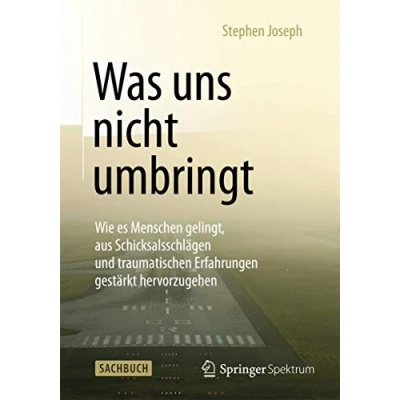 Abbildung von Was uns nicht umbringt: Wie es Menschen gelingt, aus Schicksalsschlägen und traumatischen Erfahrungen gestärkt hervorzugehen