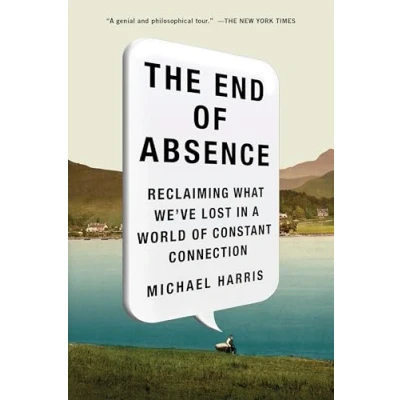 Abbildung von The End of Absence: Reclaiming What We&#039;ve Lost in a World Constant Connection