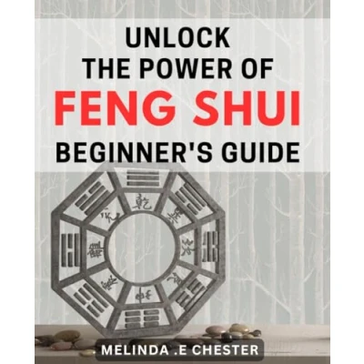 Abbildung von Unlock The Power of Feng Shui: Beginner&#039;s Guide: Maximize Your Luck and Harmony: Ultimate Shui Handbook for Beginners