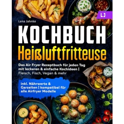 Abbildung von Kochbuch Heißluftfritteuse: Das Air Fryer Rezeptbuch für jeden Tag mit leckeren &amp; einfache Kochideen Fleisch, Fisch, Vegan mehr inkl. Nährwerte Garzeiten kompatibel alle Airfryer Modelle