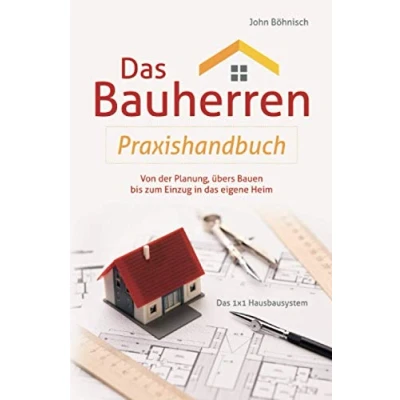 Abbildung von das Bauherren Praxisbuch: Von der Planung, übers Bauen bis zum Einzug in eigene Heim