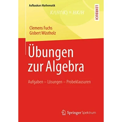 Abbildung von Übungen zur Algebra: Aufgaben Lösungen Probeklausuren (Aufbaukurs Mathematik)