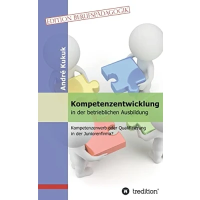 Abbildung von Kompetenzentwicklung in der betrieblichen Ausbildung: Kompetenzerwerb oder Qualifizierung Juniorenfirma?