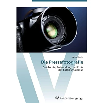 Abbildung von Die Pressefotografie: Geschichte, Entwicklung und Ethik des Fotojournalismus