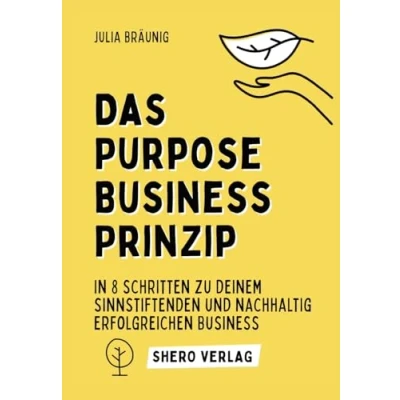 Abbildung von Das Purpose Business Prinzip: In 8 einfachen Schritten zu deinem ganzheitlich erfüllenden Unternehmen
