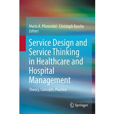 Abbildung von Service Design and Thinking in Healthcare Hospital Management: Theory, Concepts, Practice