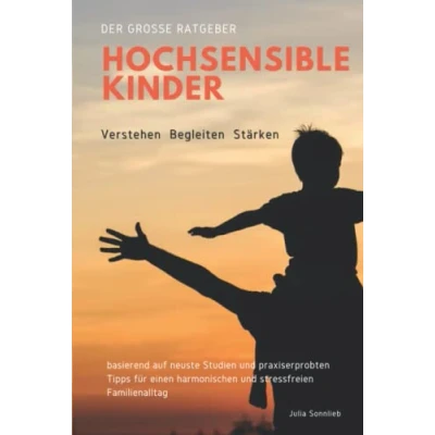 Abbildung von Hochsensible Kinder verstehen, begleiten und stärken: Der neue große Ratgeber basierend auf neuste Studien praxiserprobten Tipps für einen harmonischen stressfreien Familienalltag
