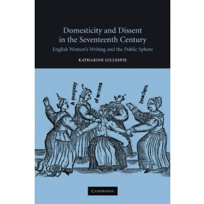 Abbildung von Domesticity and Dissent in the Seventeenth Century: English Women Writers Public Sphere