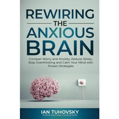 Abbildung von Rewiring The Anxious Brain: Conquer Worry and Anxiety, Reduce Stress, Stop Overthinking Calm Your Mind with Proven Strategies