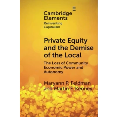 Abbildung von Private Equity and The Demise of Local: Loss Community Economic Power Autonomy (Elements in Reinventing Capitalism)