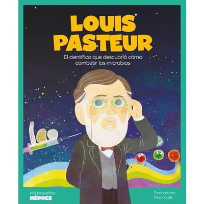 Abbildung von Louis Pasteur: El científico que descubrió cómo combatir los microbios Cuentos para niños conocer a grandes personajes de la historia y ... inspiraron. (Mis pequeños héroes, Band 19)