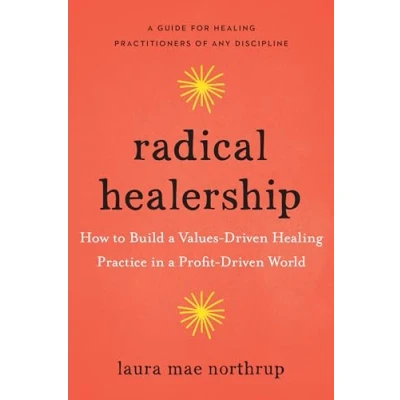 Abbildung von Radical Healership: How to Build a Values Driven Healing Practice in Profit World