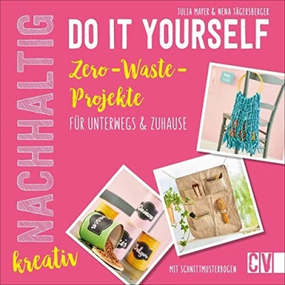 Abbildung von Nachhaltig kreativ Do It Yourself. Zero Waste Projekte für unterwegs und zuhause. Inklusive Schnittmusterbogen. Länger Haltbares erschaffen statt ... Mit Schnittmusterbogen