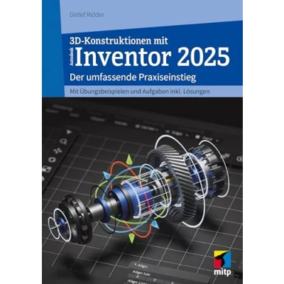Abbildung von 3D Konstruktionen mit Autodesk Inventor 2025: Der umfassende Praxiseinstieg. Inkl. Übungsbeispielen und Aufgaben Lösungen (mitp Professional)