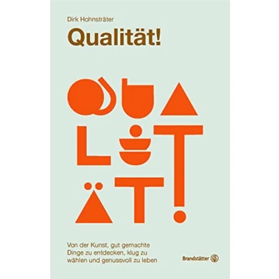 Abbildung von Qualität!: Von der Kunst, gut gemachte Dinge zu entdecken, klug wählen und genussvoll leben