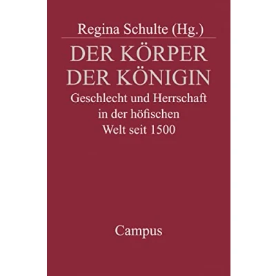 Abbildung von der Körper Königin: Geschlecht und Herrschaft in höfischen Welt seit 1500 (Campus Historische Studien, 31)
