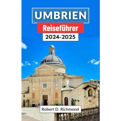 Abbildung von Umbrien Reiseführer 2024 2025: Eine umfassende Reise durch Italiens bezauberndes Herzland voller Kultur, Küche und faszinierender Landschaften