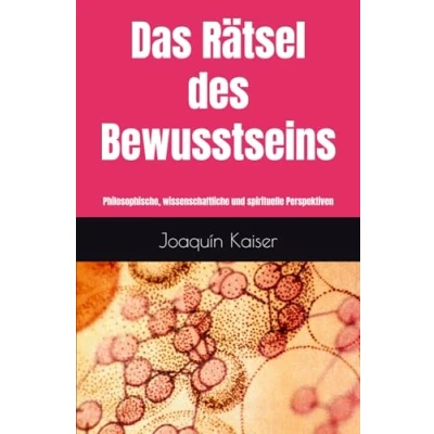 Abbildung von Das Rätsel des Bewusstseins: Philosophische, wissenschaftliche und spirituelle Perspektiven