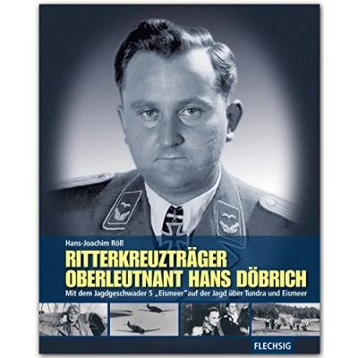 Abbildung von Ritterkreuzträger Oberleutnant Hans Döbrich: Mit dem Jagdgeschwader 5 &quot;Eismeer&quot; auf der Jagd über Tundra und Eismeer (Flechsig Geschichte/Zeitgeschichte)