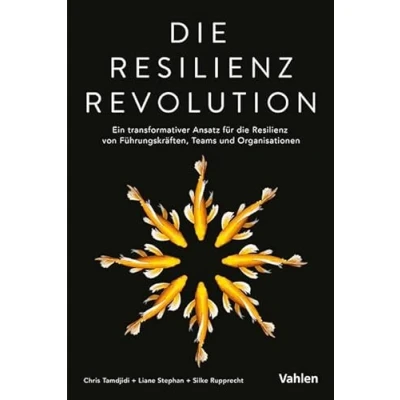 Abbildung von die Resilienz Revolution: Ein transformativer Ansatz für von Führungskräften, Teams und Organisationen: Resilienzstrategien eine nachhaltige Leistungsfähigkeit