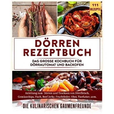 Abbildung von Dörren Rezeptbuch: Das große Kochbuch für Dörrautomat und Backofen. Anleitung zum Trocknen von Dörrfleisch, Gemüsechips, Fisch, Beef Jerky, Fruchtleder, Obst, Tierfutter, uvm. 111 Rezepte
