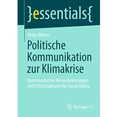 Abbildung von Politische Kommunikation zur Klimakrise: Kommunikative Herausforderungen und Erfolgsfaktoren für Social Media (essentials)