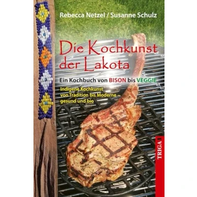 Abbildung von Die Kochkunst der Lakota: Ein Kochbuch von Bison bis veggie