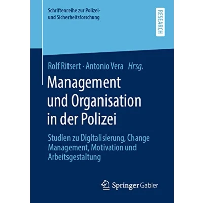 Abbildung von Management und Organisation in der Polizei: Studien zu Digitalisierung, Change Management, Motivation Arbeitsgestaltung (Schriftenreihe zur Polizei Sicherheitsforschung)
