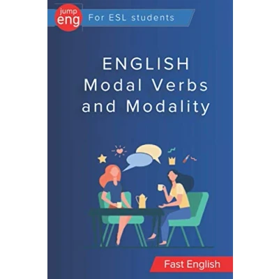 Abbildung von English Modal Verbs and Modality: Verbs, Semi modals, Expressions, Modals in Past Simple Present Perfect.1 st Edition (Fast English)