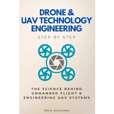 Abbildung von Drone &amp; UAV Technology Engineering Step By Step: The Science Behind Unmanned Flight Systems (Step Subject Guides)
