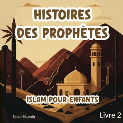 Abbildung von Histoires Des Prophètes Islam: Pour Enfants 5 Récits basés sur le Noble Coran et la Sunna Authentique Contes Islamique les Jeunes Esprits ... (Islam Enfants) Livre 2