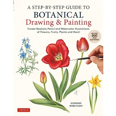 Abbildung von A Step By Guide to Botanical Drawing &amp; Painting: Create Realistic Pencil and Watercolor Illustrations of Flowers, Fruits, Plants More!