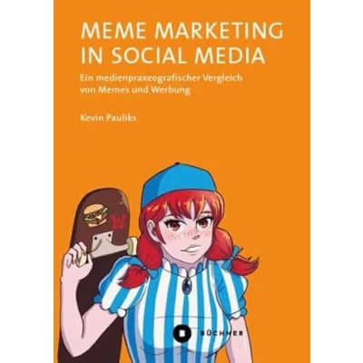 Abbildung von Meme Marketing in Social Media: Ein medienpraxeografischer Vergleich von Memes und Werbung (Welt Gestalten)