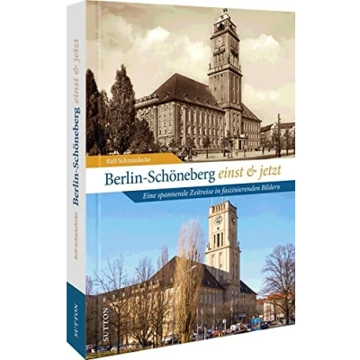 Abbildung von Regionalgeschichte Berlin Schöneberg einst und jetzt: Stadtgeschichte damals heute in 50 faszinierenden Bildpaaren. Der Wandel Schönebergs historischen Fotografien. (Sutton Zeitsprünge)