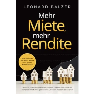 Abbildung von mehr Miete, Rendite: Wie Sie als Vermieter durch clevere Methoden dauerhaft höhere Einnahmen generieren und Ihre Kosten reduzieren. So maximieren Ihren Gewinn ohne großen Mehraufwand