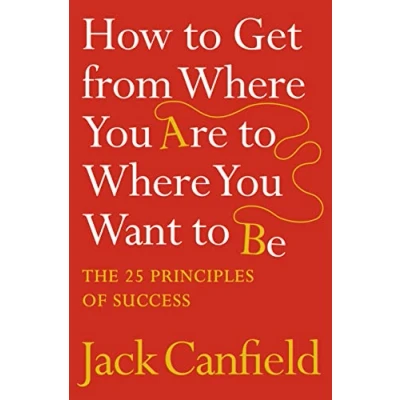 Abbildung von How to Get from Where You Are Want Be: The 25 Principles of Success