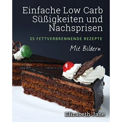 Abbildung von Einfache Low Carb Süßigkeiten und Nachspeisen: 25 Fettverbrennende Rezepte