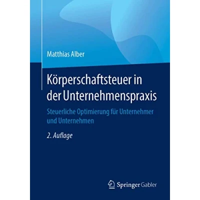 Abbildung von Körperschaftsteuer in der Unternehmenspraxis: Steuerliche Optimierung für Unternehmer und Unternehmen