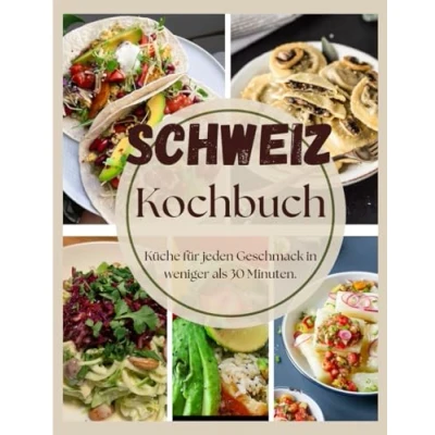 Abbildung von Schweiz Kochbuch: Einfache und köstliche Rezepte aus der Schweizer Küche für jeden Geschmack in weniger als 30 Minuten.