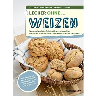 Abbildung von Lecker ohne ... Weizen: Warum eine glutenfreie Ernährung sinnvoll ist, Die besten Alternativen zu Weizen und wie man sie einsetzt