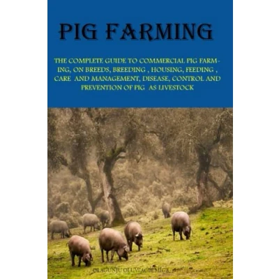 Abbildung von PIG Farming: THE COMPLETE GUIDE TO COMMERCIAL FARMING, ON BREEDS, BREEDING, HOUSING, FEEDING, CARE AND, MANAGEMENT, DISEASE, CONTROL AND PREVENTION OF AS LIVESTOCK