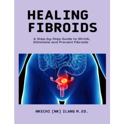 Abbildung von Healing Fibroids: A Step By Guide To Shrink, Eliminate and Prevent Fibroids