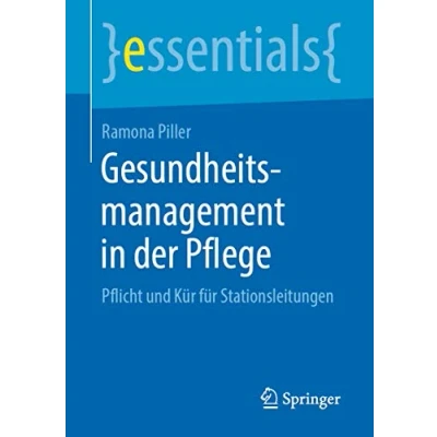 Abbildung von Gesundheitsmanagement in der Pflege: Pflicht und Kür für Stationsleitungen (essentials)