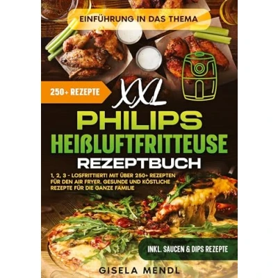 Abbildung von XXL Philips Heißluftfritteuse Rezeptbuch: 1, 2, 3 Losfrittiert! Mit über 250+ Rezepten für den Air Fryer. Gesunde und köstliche Rezepte die ganze Familie
