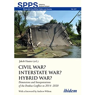 Abbildung von Civil War? Interstate Hybrid War?: Dimensions and Interpretations of the Donbas Conflict in 20142020 (Soviet Post Soviet Politics Society, Band 227)