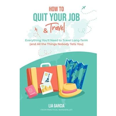 Abbildung von How to Quit Your Job &amp; Travel: Everything You Need Travel Long Term (&amp; All the Things Nobody Tells You)