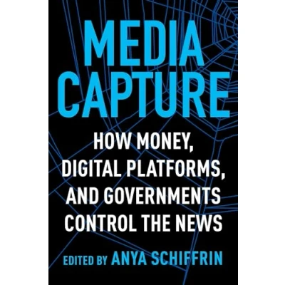 Abbildung von Media Capture: How Money, Digital Platforms, and Governments Control the News