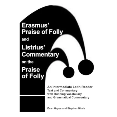 Abbildung von Erasmus’ Praise of Folly and Listrius’ Commentary on the Folly: An Intermediate Latin Reader Text with Running Vocabulary Grammatical